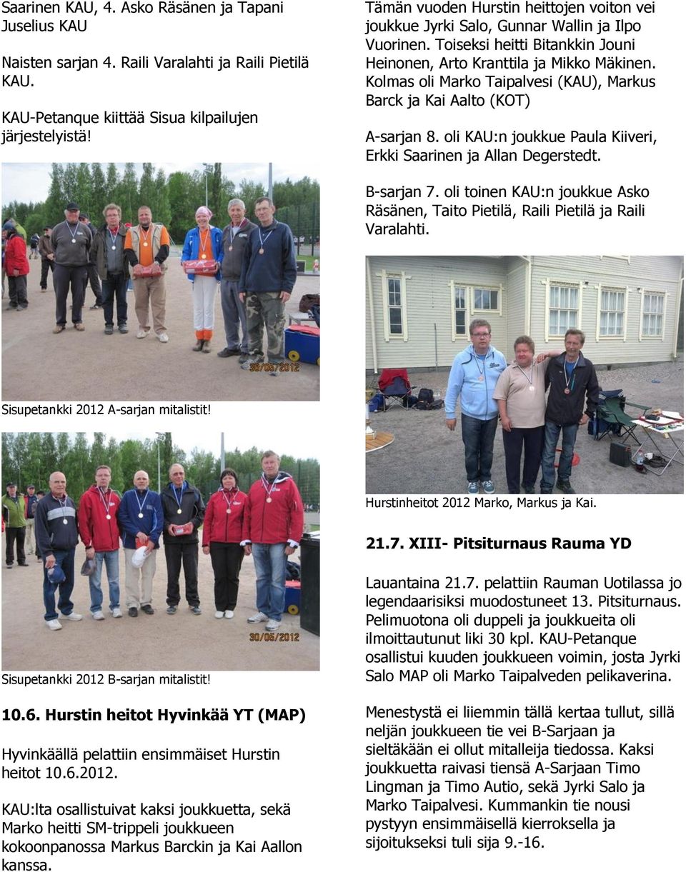 Kolmas oli Marko Taipalvesi (KAU), Markus Barck ja Kai Aalto (KOT) A-sarjan 8. oli KAU:n joukkue Paula Kiiveri, Erkki Saarinen ja Allan Degerstedt. B-sarjan 7.