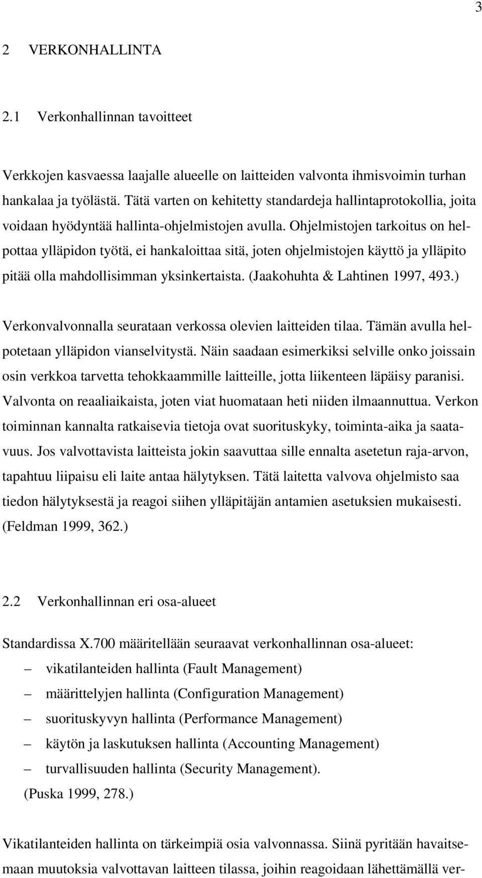 Ohjelmistojen tarkoitus on helpottaa ylläpidon työtä, ei hankaloittaa sitä, joten ohjelmistojen käyttö ja ylläpito pitää olla mahdollisimman yksinkertaista. (Jaakohuhta & Lahtinen 1997, 493.