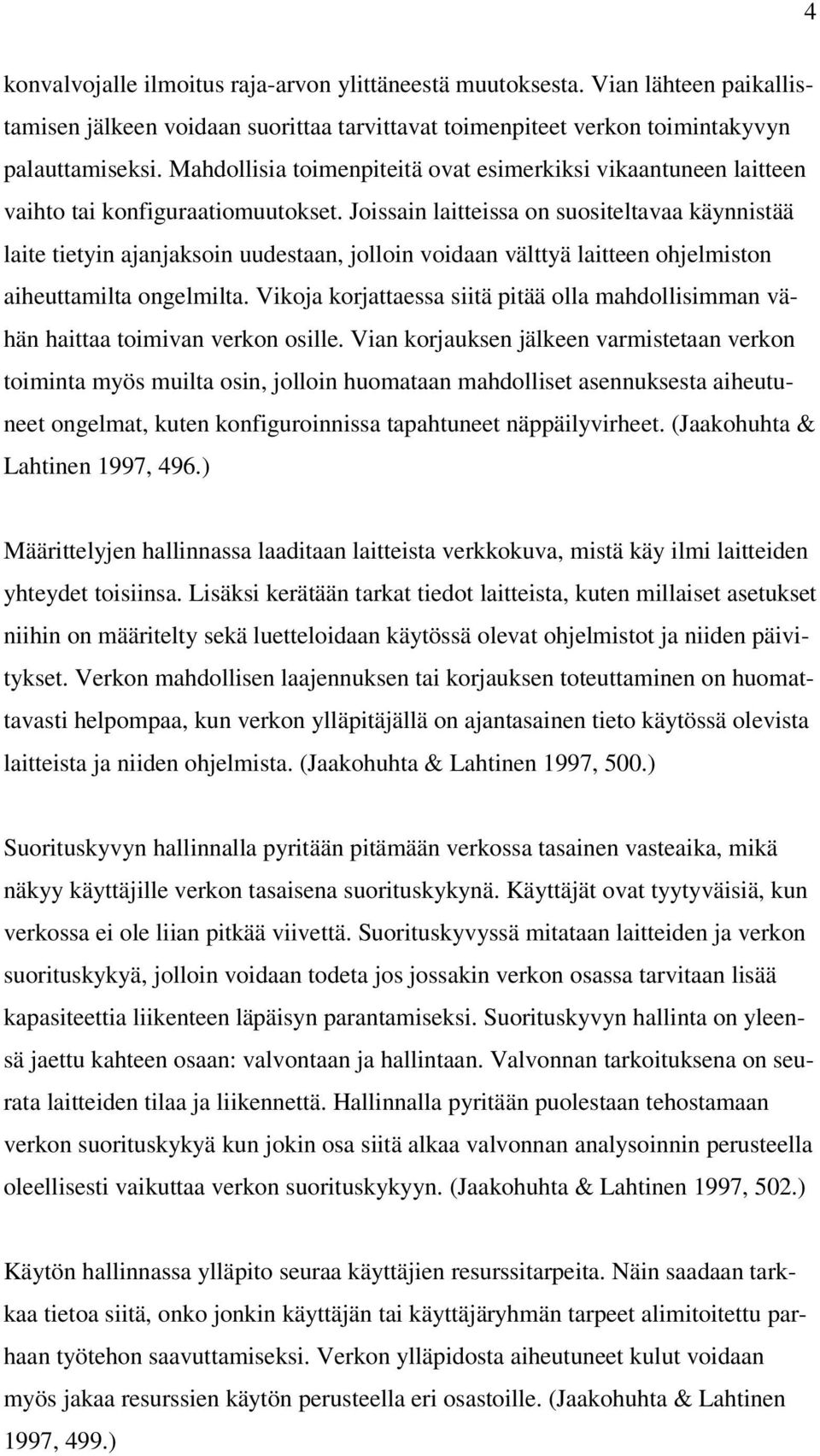 Joissain laitteissa on suositeltavaa käynnistää laite tietyin ajanjaksoin uudestaan, jolloin voidaan välttyä laitteen ohjelmiston aiheuttamilta ongelmilta.