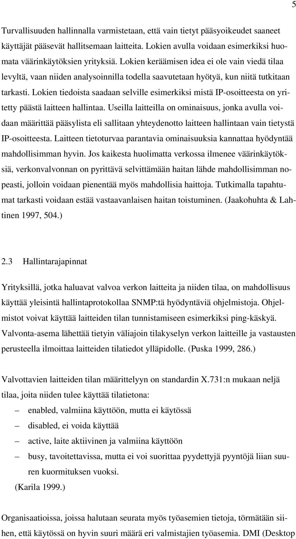 Lokien tiedoista saadaan selville esimerkiksi mistä IP-osoitteesta on yritetty päästä laitteen hallintaa.