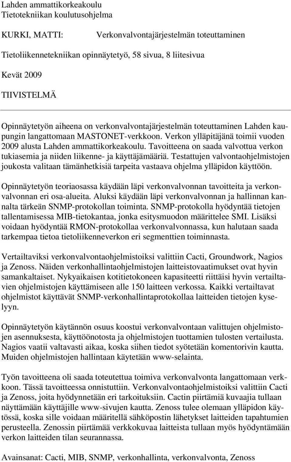 Tavoitteena on saada valvottua verkon tukiasemia ja niiden liikenne- ja käyttäjämääriä. Testattujen valvontaohjelmistojen joukosta valitaan tämänhetkisiä tarpeita vastaava ohjelma ylläpidon käyttöön.