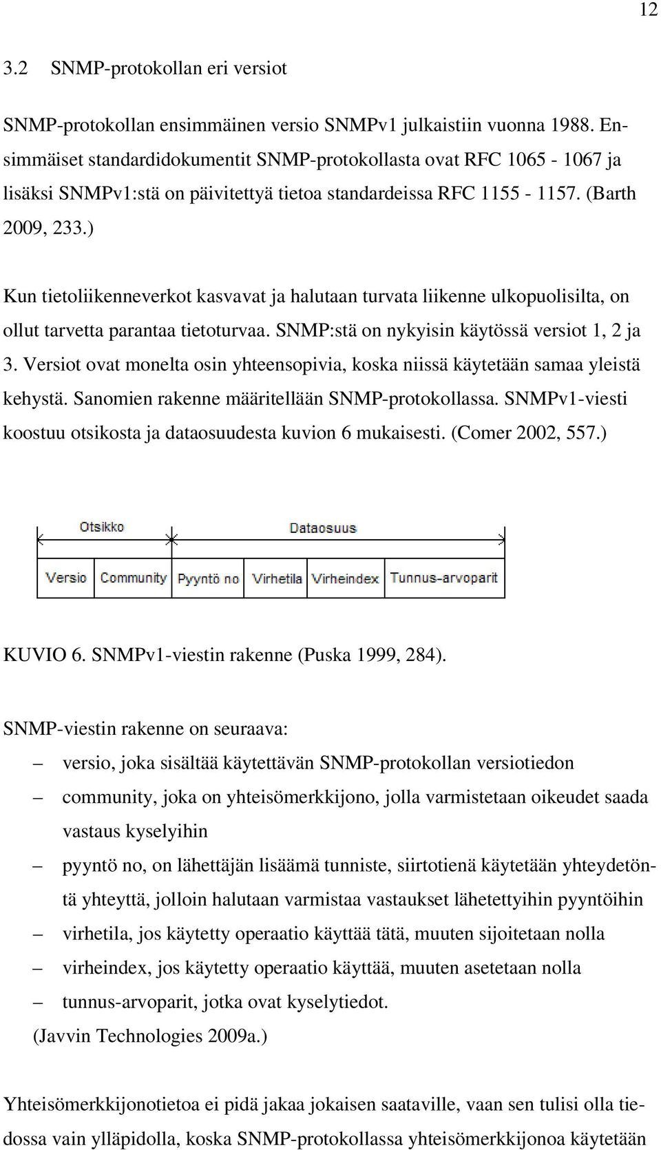 ) Kun tietoliikenneverkot kasvavat ja halutaan turvata liikenne ulkopuolisilta, on ollut tarvetta parantaa tietoturvaa. SNMP:stä on nykyisin käytössä versiot 1, 2 ja 3.