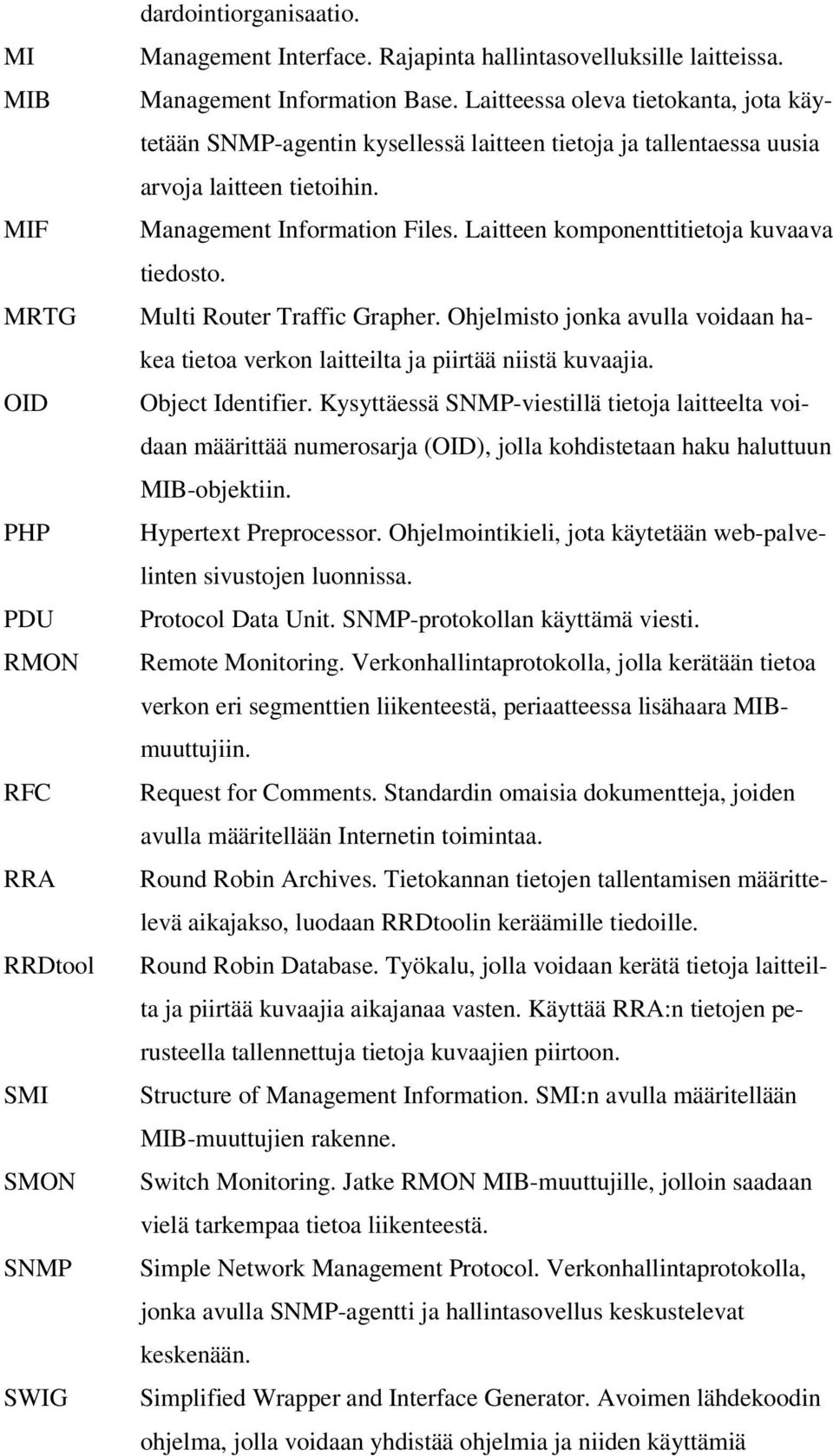 Laitteen komponenttitietoja kuvaava tiedosto. Multi Router Traffic Grapher. Ohjelmisto jonka avulla voidaan hakea tietoa verkon laitteilta ja piirtää niistä kuvaajia. Object Identifier.