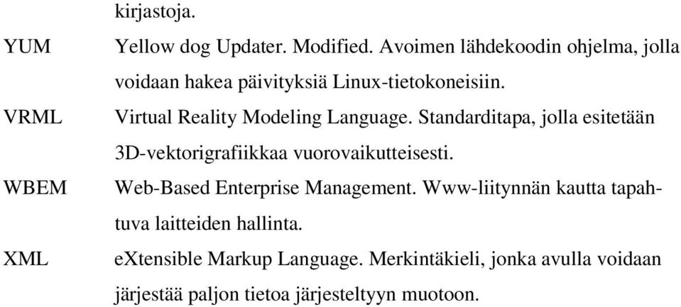 Virtual Reality Modeling Language. Standarditapa, jolla esitetään 3D-vektorigrafiikkaa vuorovaikutteisesti.