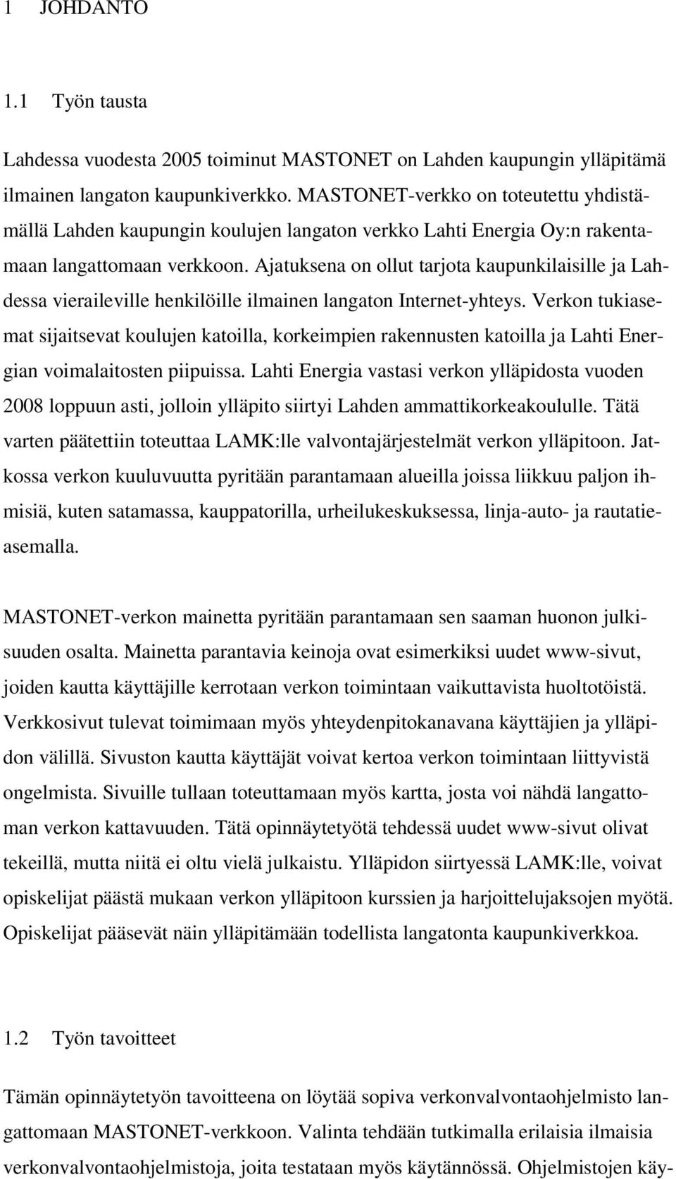 Ajatuksena on ollut tarjota kaupunkilaisille ja Lahdessa vieraileville henkilöille ilmainen langaton Internet-yhteys.