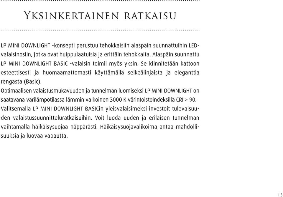 Optimaalisen valaistusmukavuuden ja tunnelman luomiseksi LP MINI DOWNLIGHT on saatavana värilämpötilassa lämmin valkoinen 3000 K värintoistoindeksillä CRI > 90.