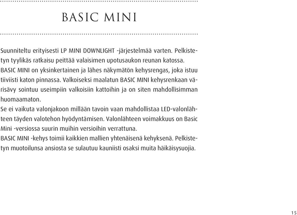 Valkoiseksi maalatun BASIC MINI kehysrenkaan värisävy sointuu useimpiin valkoisiin kattoihin ja on siten mahdollisimman huomaamaton.