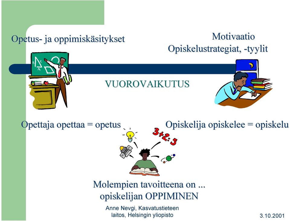Opettaja opettaa = opetus Opiskelija opiskelee