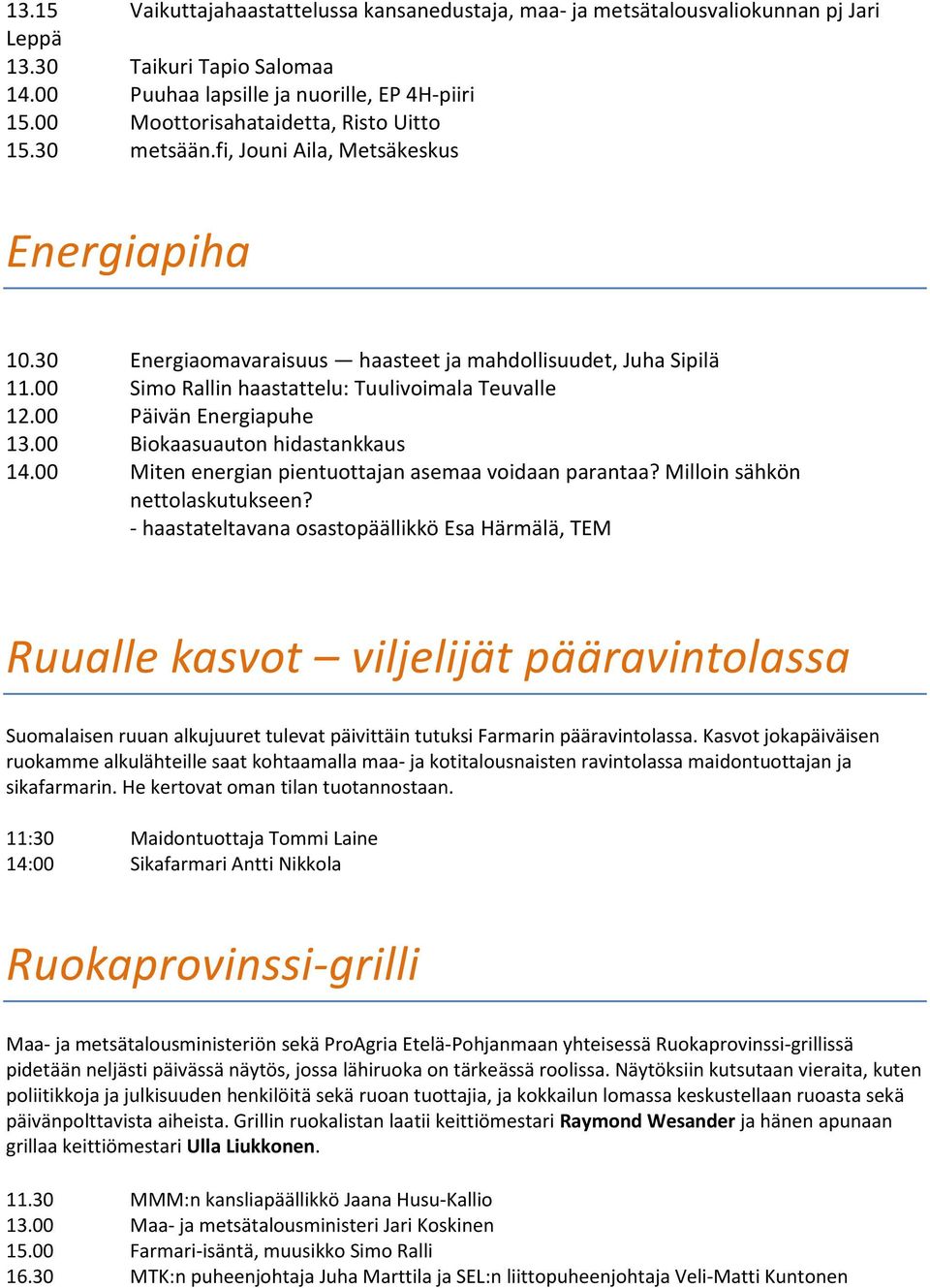 00 Simo Rallin haastattelu: Tuulivoimala Teuvalle 12.00 Päivän Energiapuhe 13.00 Biokaasuauton hidastankkaus 14.00 Miten energian pientuottajan asemaa voidaan parantaa?