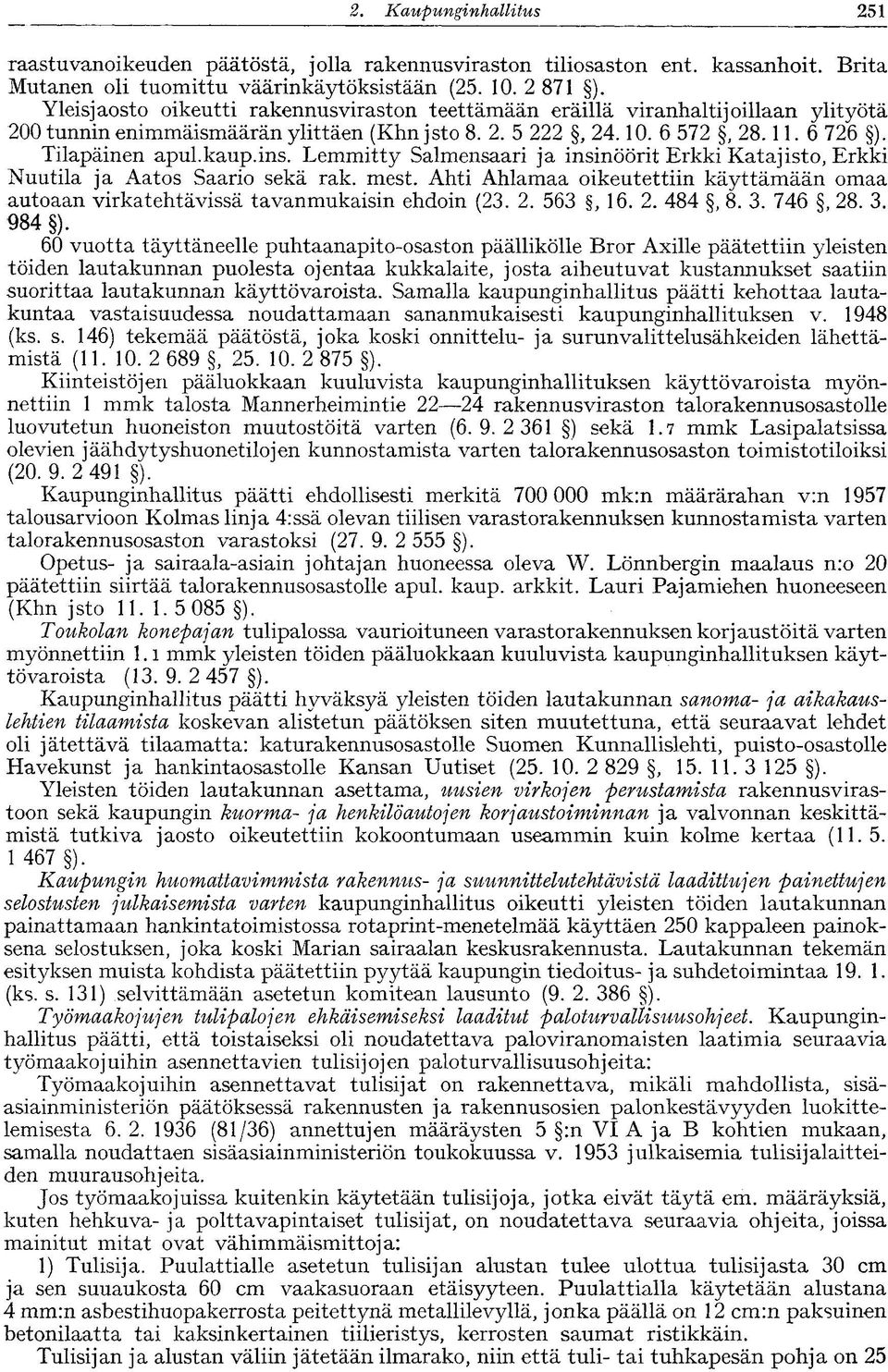 Lemmitty Salmensaari ja insinöörit Erkki Katajisto, Erkki Nuutila ja Aatos Saario sekä rak. mest. Ahti Ahlamaa oikeutettiin käyttämään omaa autoaan virkatehtävissä tavanmukaisin ehdoin (23. 2.