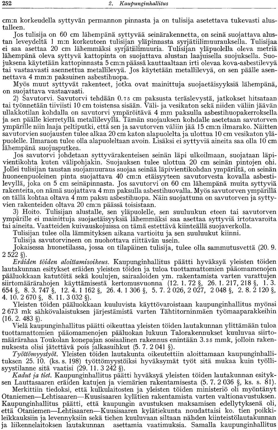 Tulisijaa ei saa asettaa 20 cm lähemmäksi syrjätiilimuuria. Tulisijan yläpuolella oleva metriä lähempänä oleva syttyvä kattopinta on suojattava alustan laajuisella suojuksella.