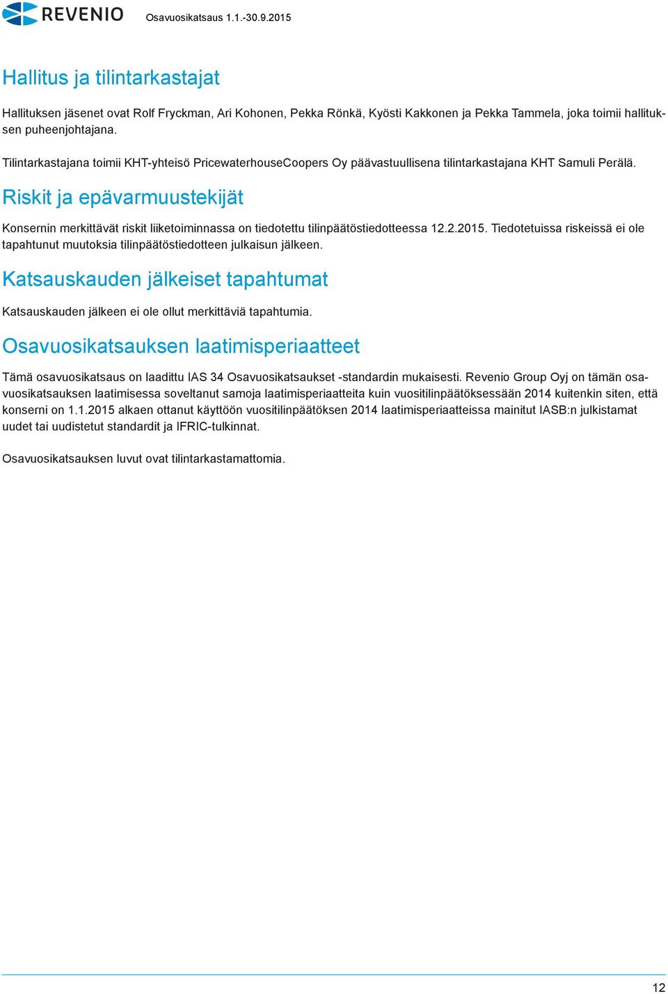 Riskit ja epävarmuustekijät Konsernin merkittävät riskit liiketoiminnassa on tiedotettu tilinpäätöstiedotteessa 12.