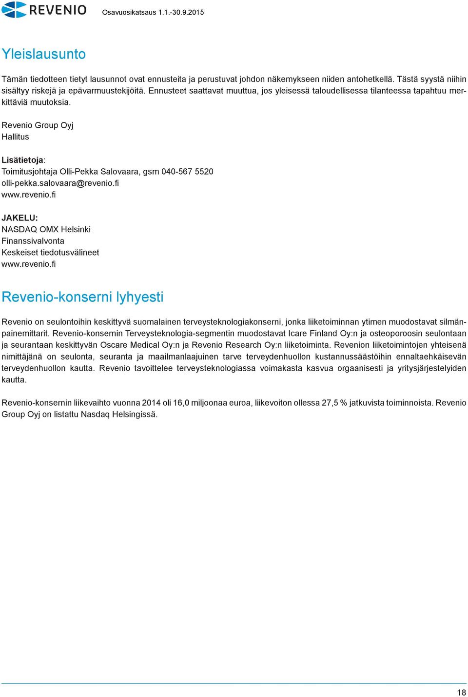 Revenio Group Oyj Hallitus Lisätietoja: Toimitusjohtaja Olli-Pekka Salovaara, gsm 040-567 5520 olli-pekka.salovaara@revenio.