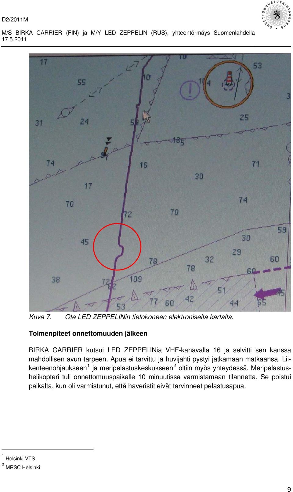 Apua ei tarvittu ja huvijahti pystyi jatkamaan matkaansa. Liikenteenohjaukseen 1 ja meripelastuskeskukseen 2 oltiin myös yhteydessä.