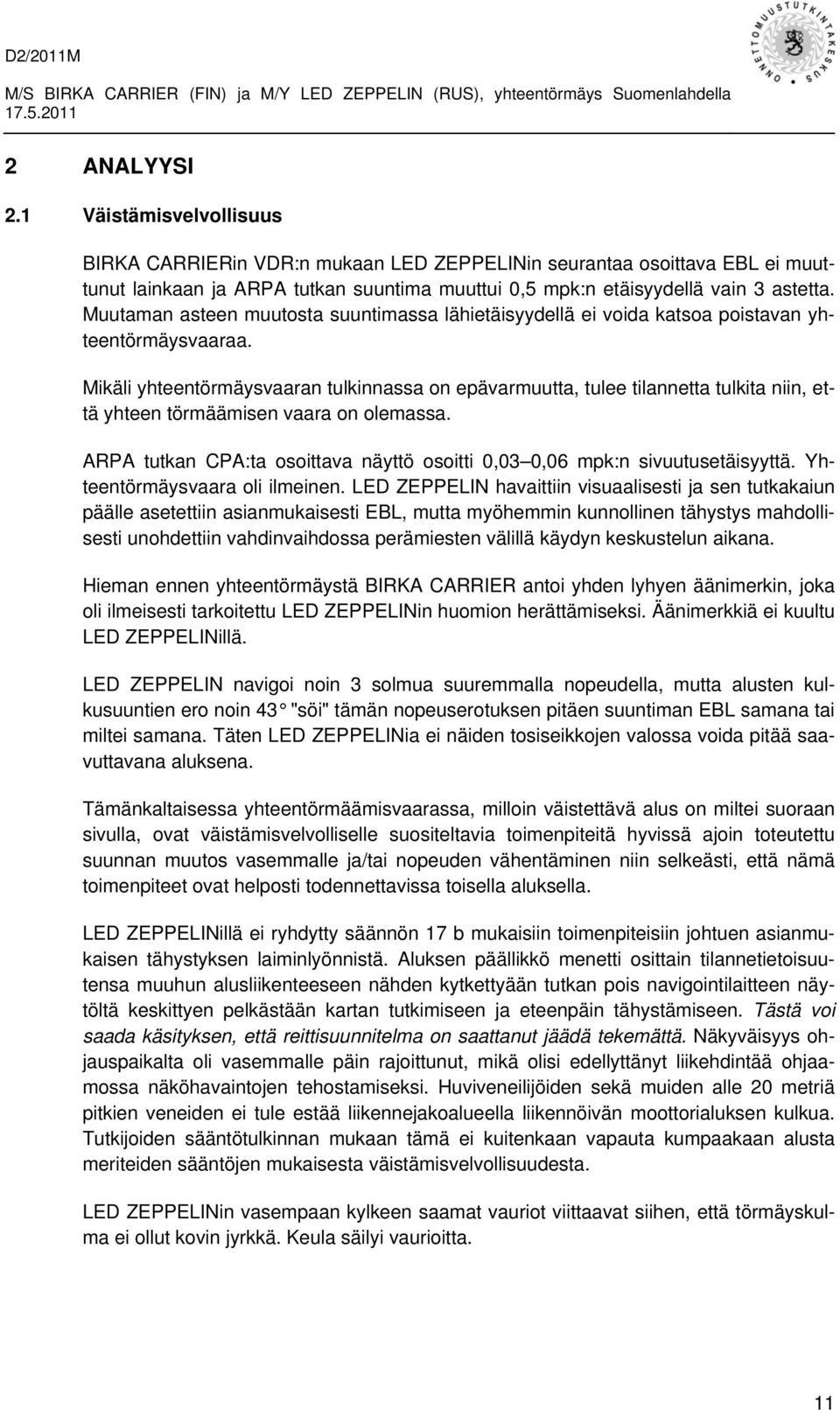 Mikäli yhteentörmäysvaaran tulkinnassa on epävarmuutta, tulee tilannetta tulkita niin, että yhteen törmäämisen vaara on olemassa.