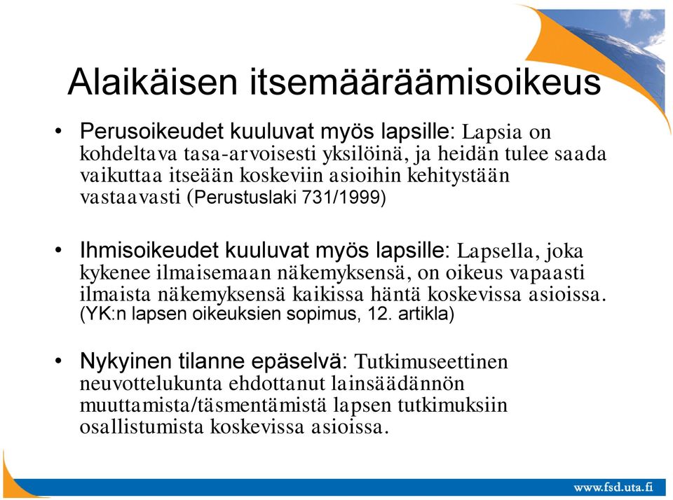 näkemyksensä, on oikeus vapaasti ilmaista näkemyksensä kaikissa häntä koskevissa asioissa. (YK:n lapsen oikeuksien sopimus, 12.