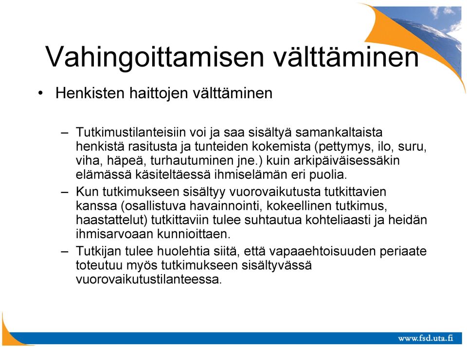 Kun tutkimukseen sisältyy vuorovaikutusta tutkittavien kanssa (osallistuva havainnointi, kokeellinen tutkimus, haastattelut) tutkittaviin tulee suhtautua