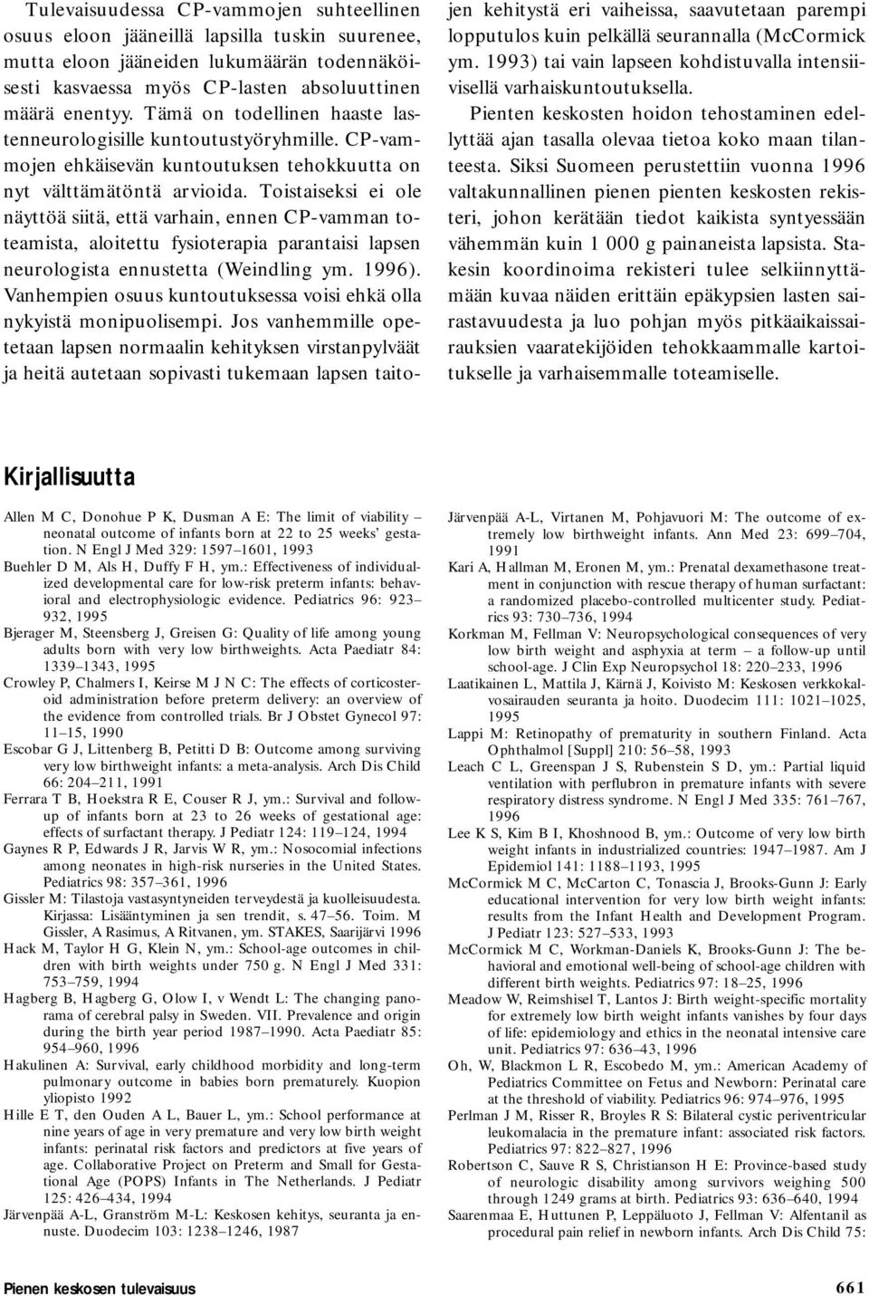 Toistaiseksi ei ole näyttöä siitä, että varhain, ennen CP-vamman toteamista, aloitettu fysioterapia parantaisi lapsen neurologista ennustetta (Weindling ym. 1996).