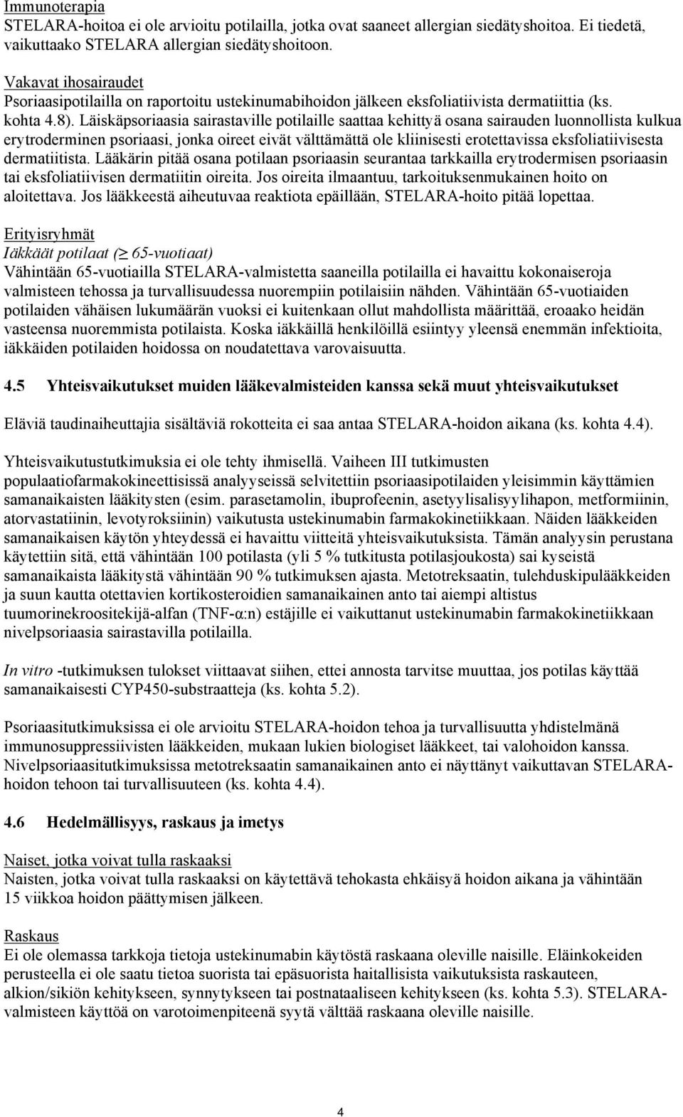 Läiskäpsoriaasia sairastaville potilaille saattaa kehittyä osana sairauden luonnollista kulkua erytroderminen psoriaasi, jonka oireet eivät välttämättä ole kliinisesti erotettavissa