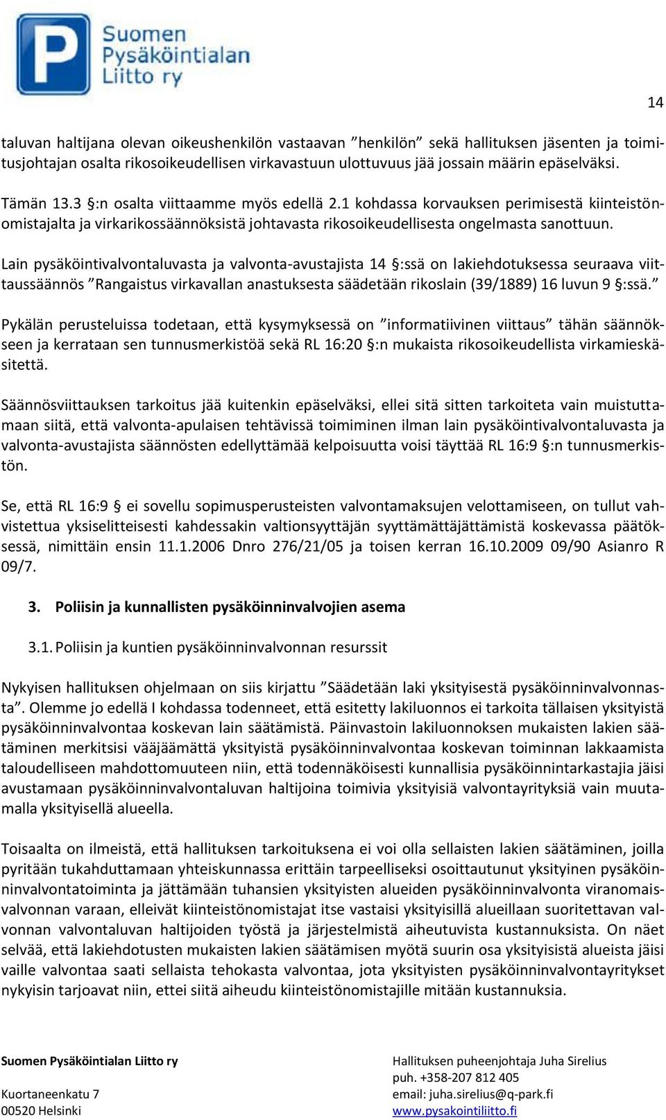 Lain pysäköintivalvontaluvasta ja valvonta-avustajista 14 :ssä on lakiehdotuksessa seuraava viittaussäännös Rangaistus virkavallan anastuksesta säädetään rikoslain (39/1889) 16 luvun 9 :ssä.