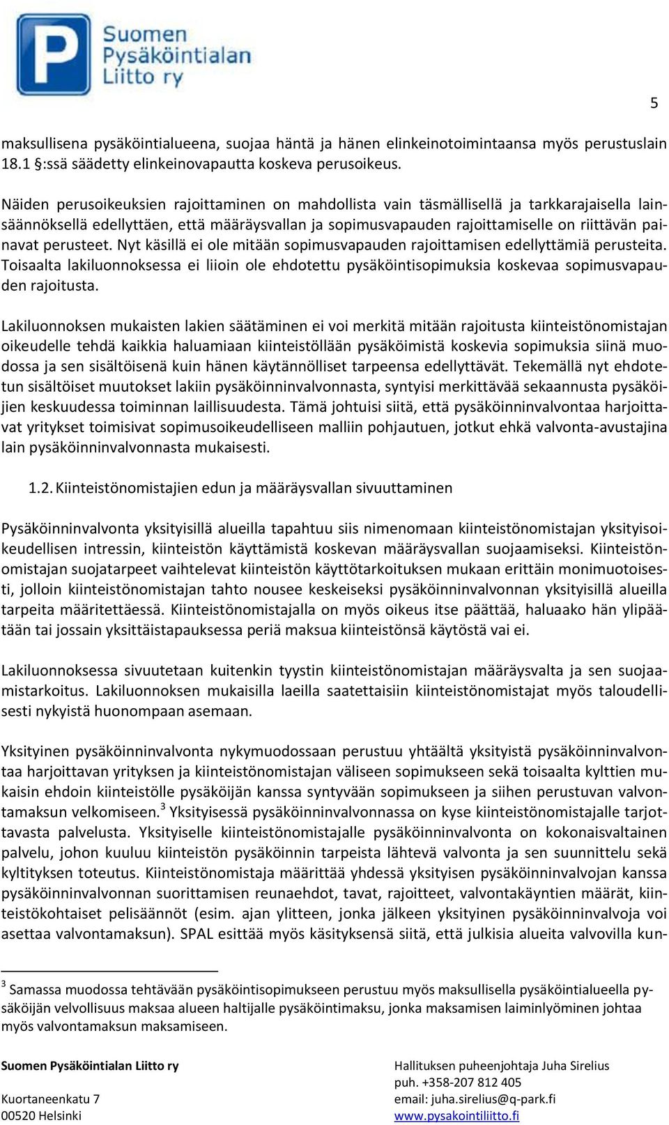 perusteet. Nyt käsillä ei ole mitään sopimusvapauden rajoittamisen edellyttämiä perusteita. Toisaalta lakiluonnoksessa ei liioin ole ehdotettu pysäköintisopimuksia koskevaa sopimusvapauden rajoitusta.