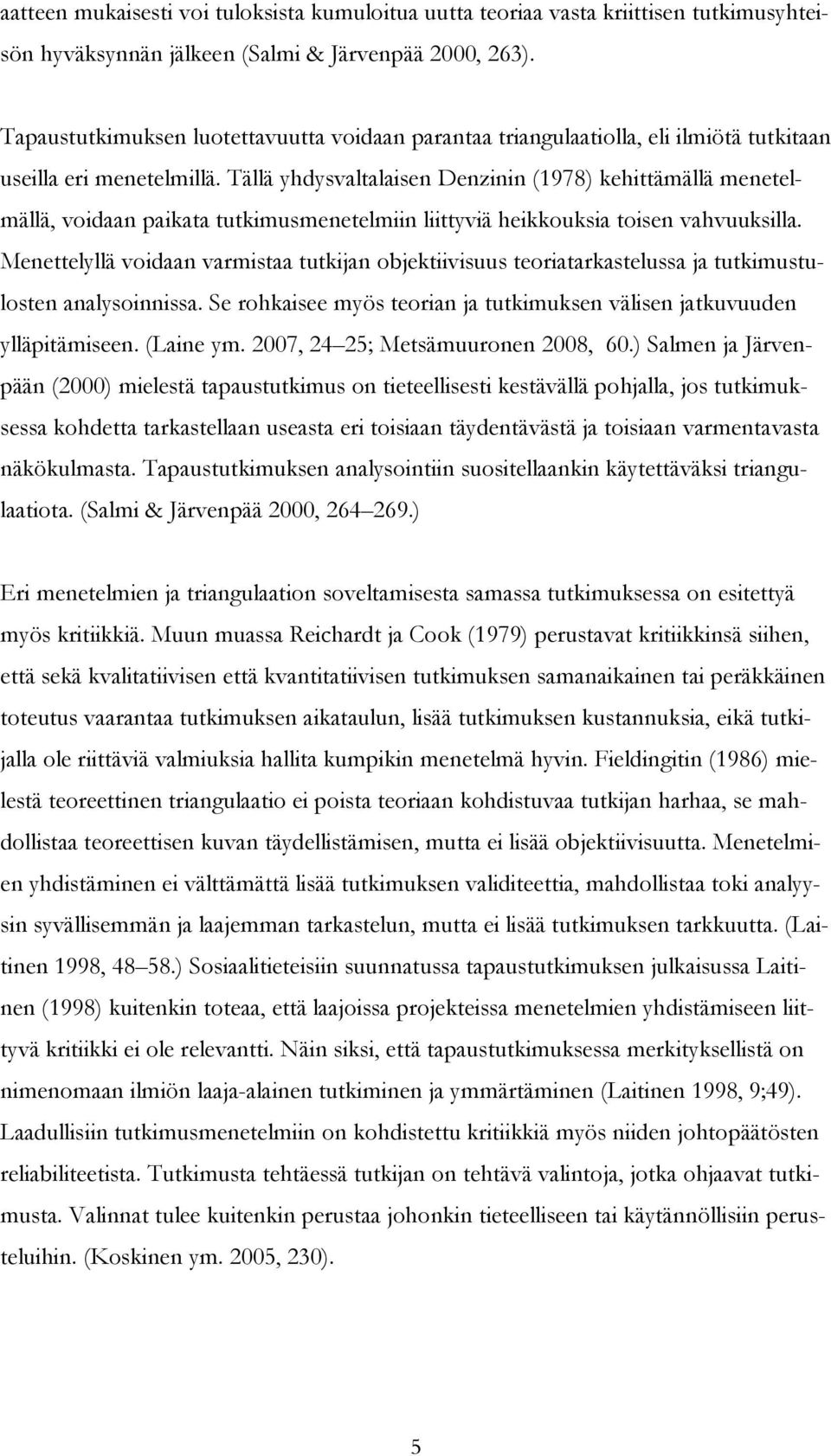 Tällä yhdysvaltalaisen Denzinin (1978) kehittämällä menetelmällä, voidaan paikata tutkimusmenetelmiin liittyviä heikkouksia toisen vahvuuksilla.