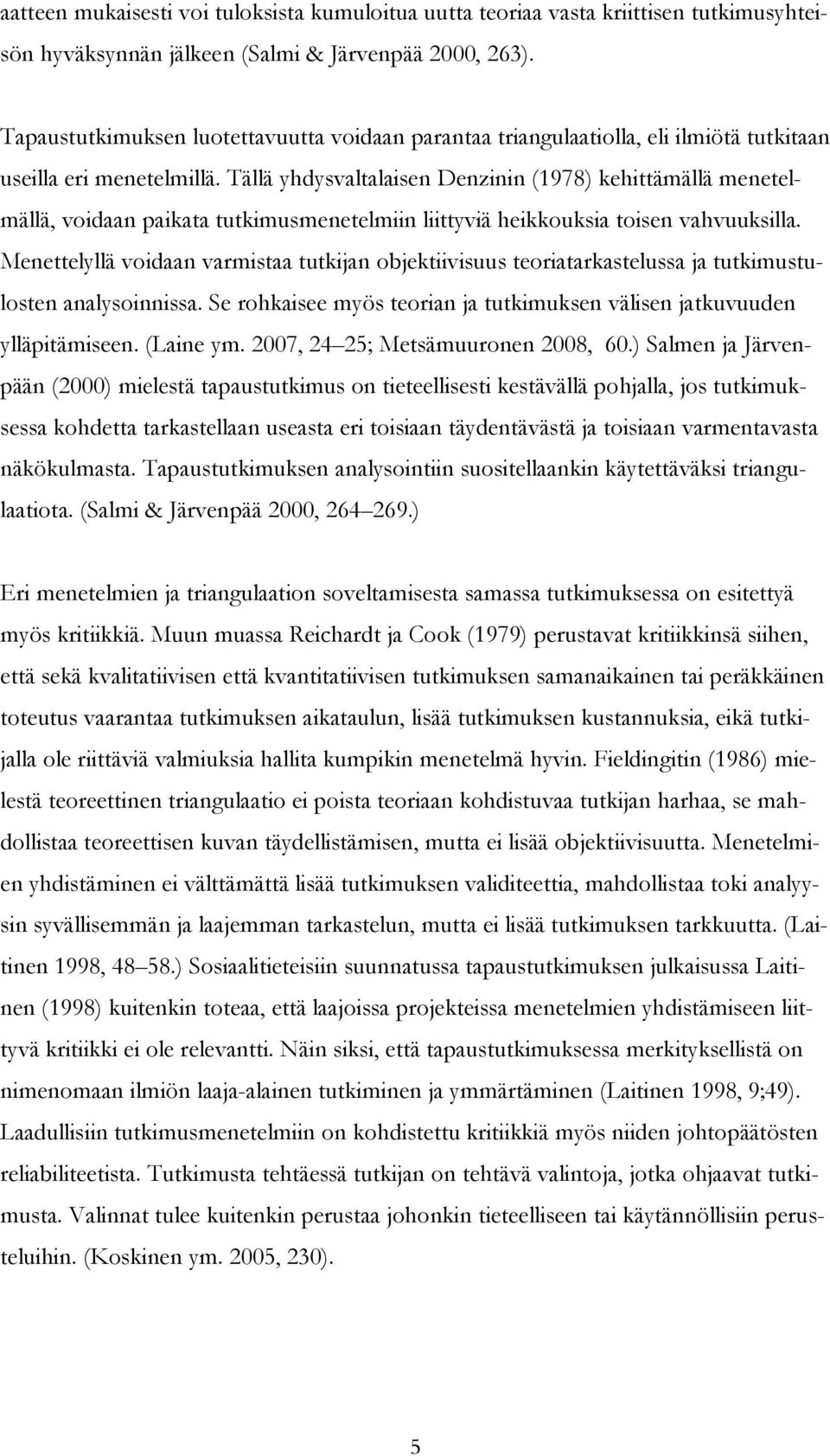 Tällä yhdysvaltalaisen Denzinin (1978) kehittämällä menetelmällä, voidaan paikata tutkimusmenetelmiin liittyviä heikkouksia toisen vahvuuksilla.