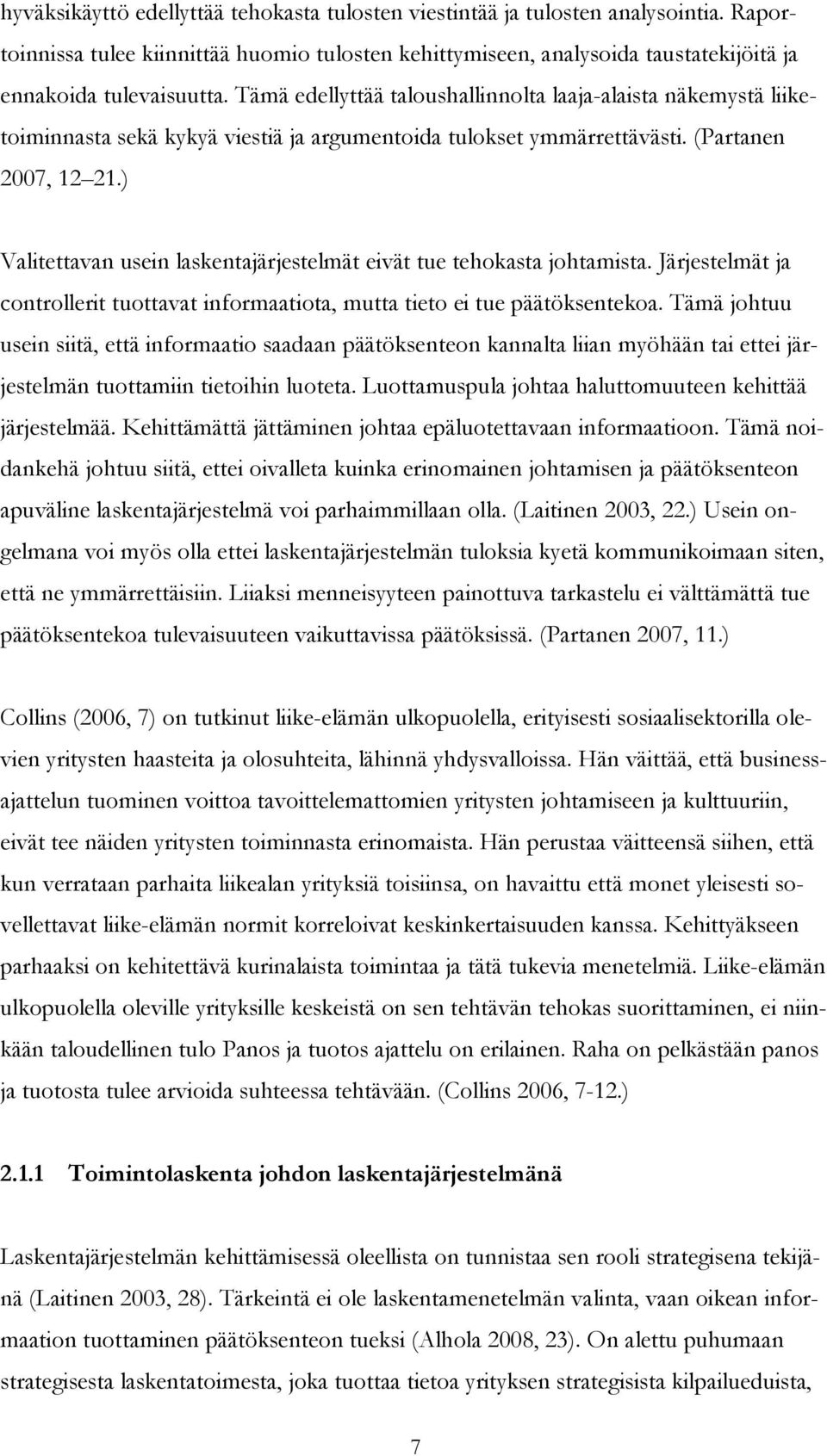 ) Valitettavan usein laskentajärjestelmät eivät tue tehokasta johtamista. Järjestelmät ja controllerit tuottavat informaatiota, mutta tieto ei tue päätöksentekoa.