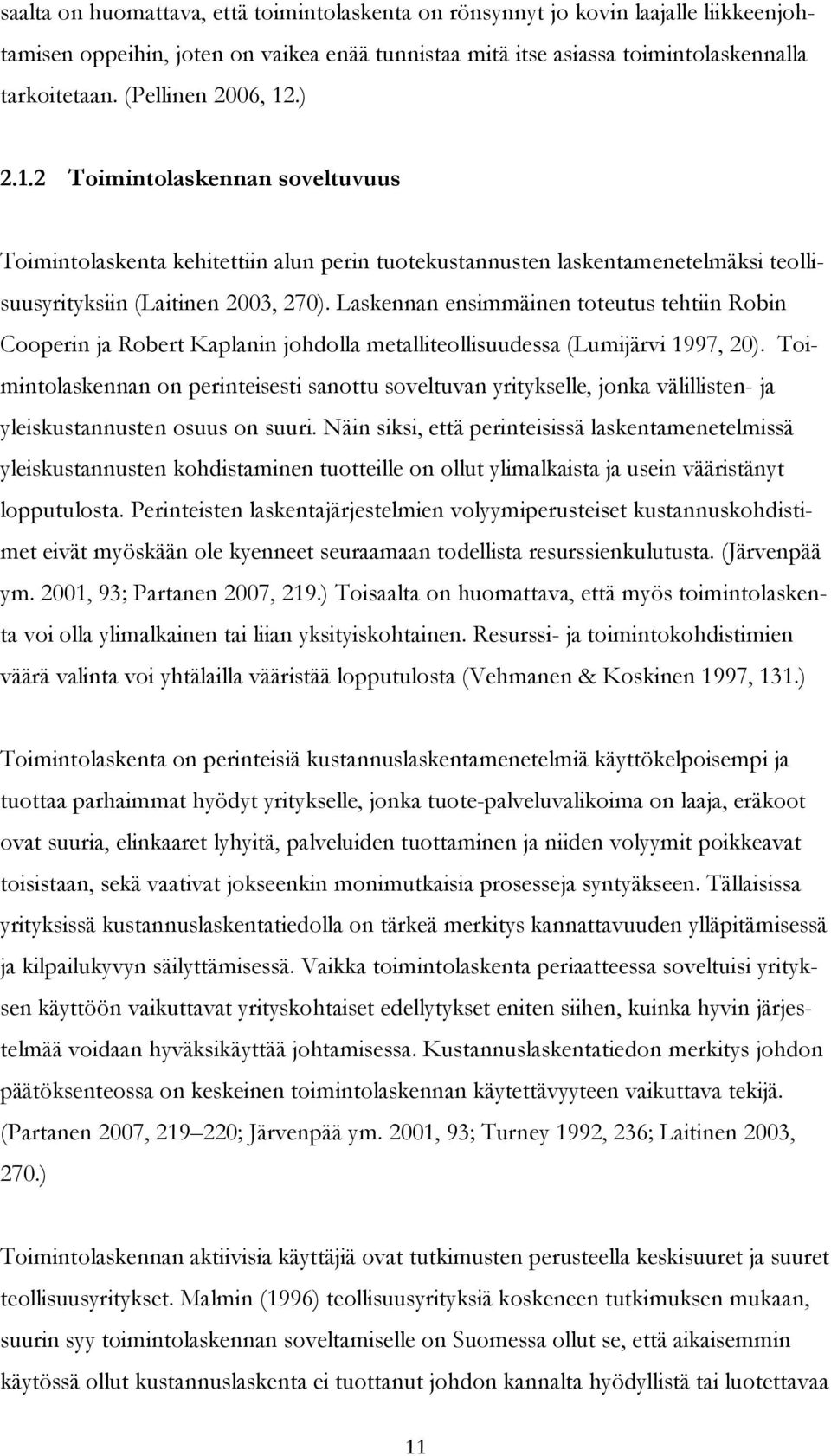 Laskennan ensimmäinen toteutus tehtiin Robin Cooperin ja Robert Kaplanin johdolla metalliteollisuudessa (Lumijärvi 1997, 20).