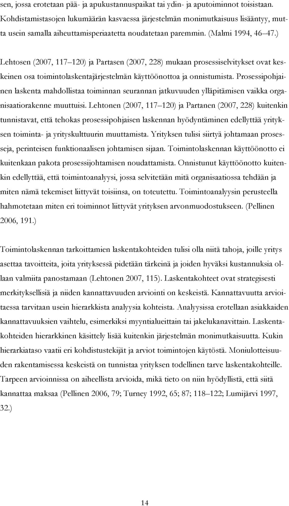 ) Lehtosen (2007, 117 120) ja Partasen (2007, 228) mukaan prosessiselvitykset ovat keskeinen osa toimintolaskentajärjestelmän käyttöönottoa ja onnistumista.