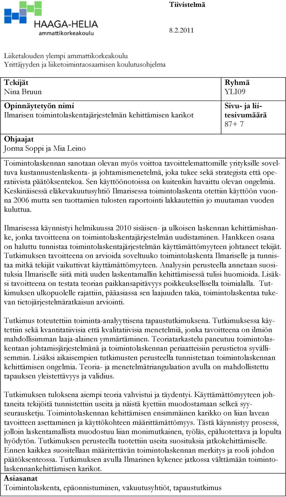 Ohjaajat Jorma Soppi ja Mia Leino Ryhmä YLI09 Sivu- ja liitesivumäärä 87+ 7 Toimintolaskennan sanotaan olevan myös voittoa tavoittelemattomille yrityksille soveltuva kustannustenlaskenta- ja