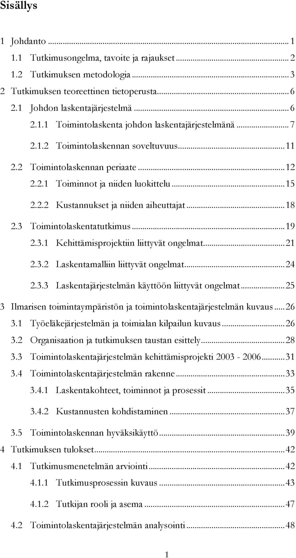 3 Toimintolaskentatutkimus... 19 2.3.1 Kehittämisprojektiin liittyvät ongelmat... 21 2.3.2 Laskentamalliin liittyvät ongelmat... 24 2.3.3 Laskentajärjestelmän käyttöön liittyvät ongelmat.