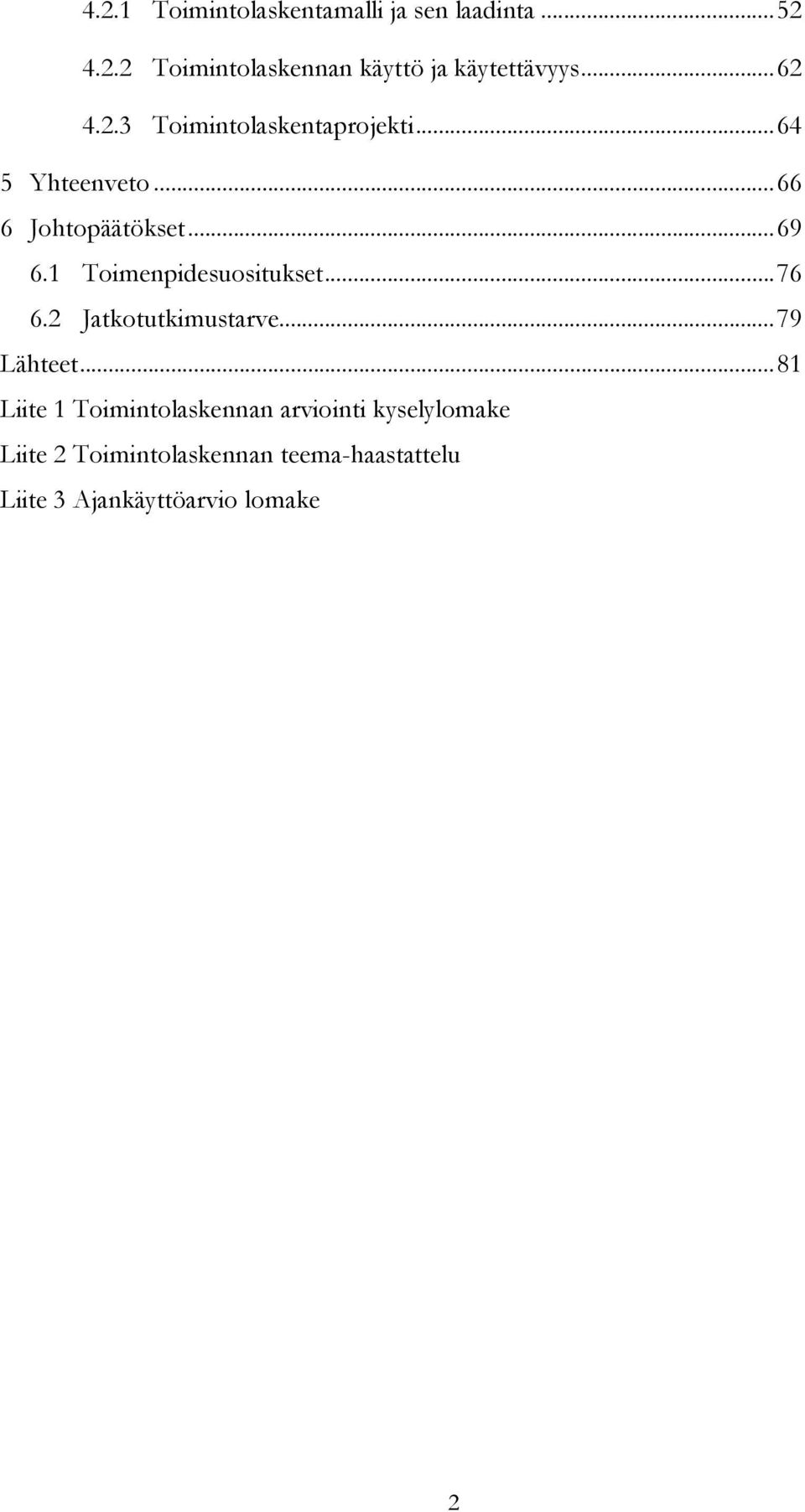 1 Toimenpidesuositukset... 76 6.2 Jatkotutkimustarve... 79 Lähteet.