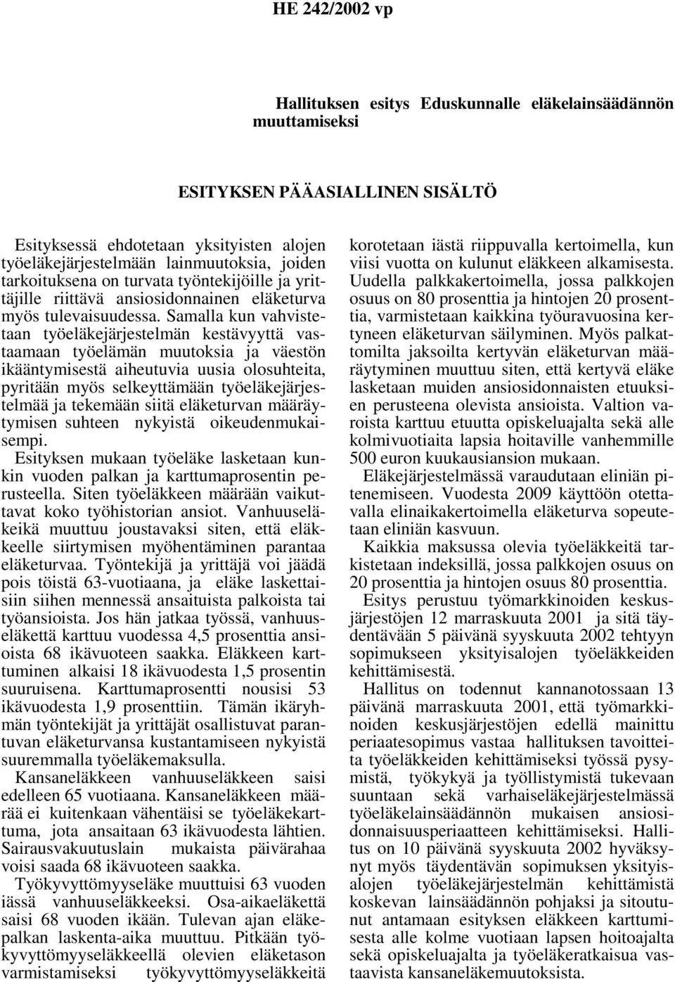 Samalla kun vahvistetaan työeläkejärjestelmän kestävyyttä vastaamaan työelämän muutoksia ja väestön ikääntymisestä aiheutuvia uusia olosuhteita, pyritään myös selkeyttämään työeläkejärjestelmää ja