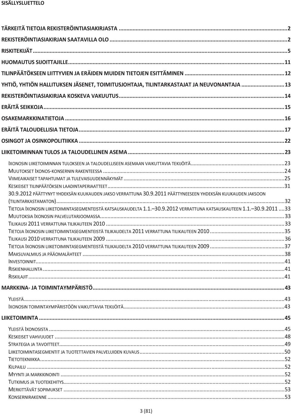 .. 13 REKISTERÖINTIASIAKIRJAA KOSKEVA VAKUUTUS... 14 ERÄITÄ SEIKKOJA... 15 OSAKEMARKKINATIETOJA... 16 ERÄITÄ TALOUDELLISIA TIETOJA... 17 OSINGOT JA OSINKOPOLITIIKKA.