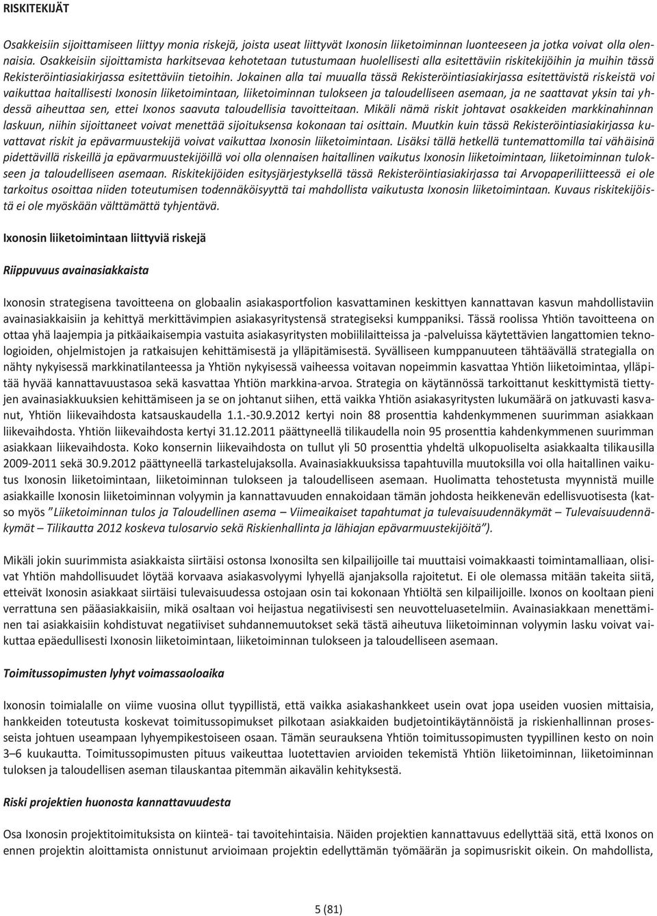 Jokainen alla tai muualla tässä Rekisteröintiasiakirjassa esitettävistä riskeistä voi vaikuttaa haitallisesti Ixonosin liiketoimintaan, liiketoiminnan tulokseen ja taloudelliseen asemaan, ja ne