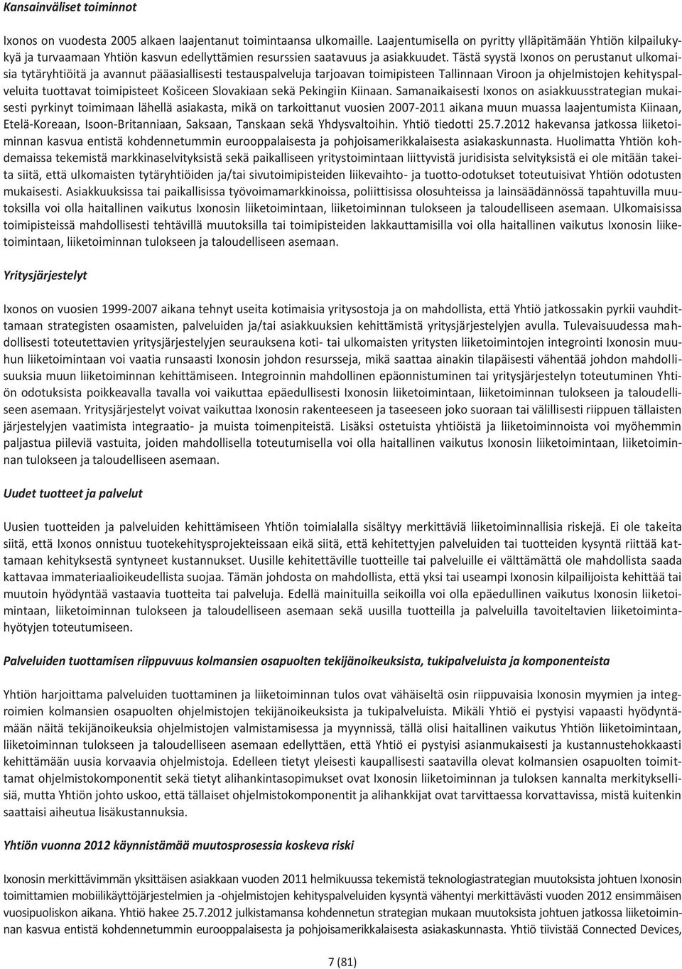 Tästä syystä Ixonos on perustanut ulkomaisia tytäryhtiöitä ja avannut pääasiallisesti testauspalveluja tarjoavan toimipisteen Tallinnaan Viroon ja ohjelmistojen kehityspalveluita tuottavat