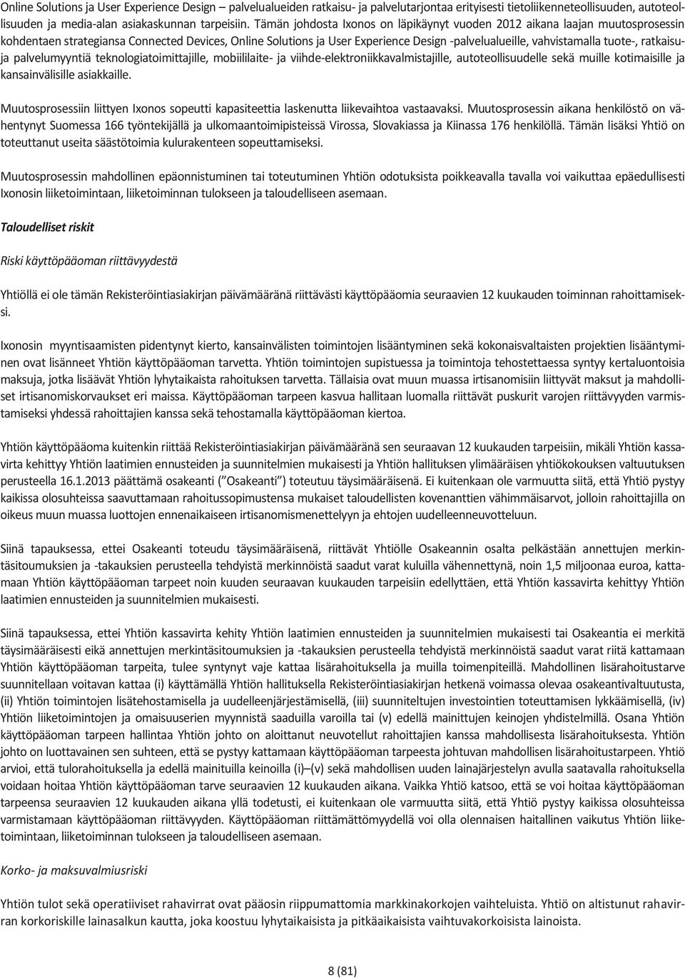 tuote-, ratkaisuja palvelumyyntiä teknologiatoimittajille, mobiililaite- ja viihde-elektroniikkavalmistajille, autoteollisuudelle sekä muille kotimaisille ja kansainvälisille asiakkaille.