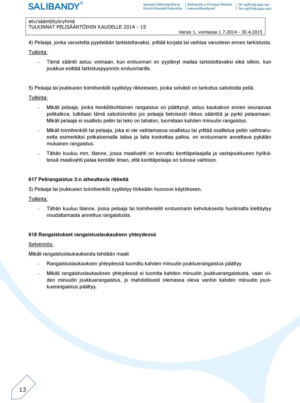 5) Pelaaja tai joukkueen toimihenkilö syyllistyy rikkeeseen, jonka selvästi on tarkoitus sabotoida peliä.