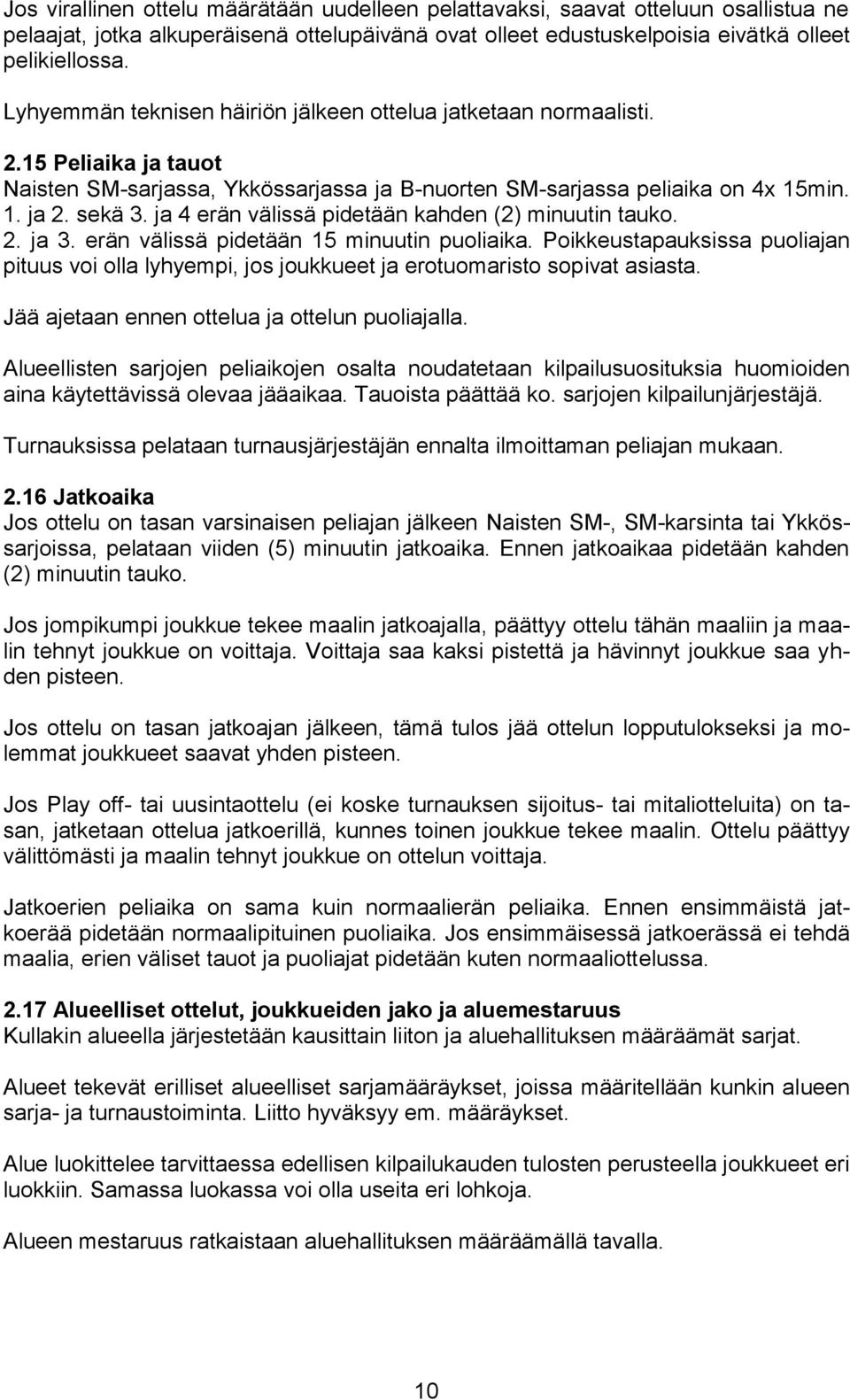 ja 4 erän välissä pidetään kahden (2) minuutin tauko. 2. ja 3. erän välissä pidetään 15 minuutin puoliaika.