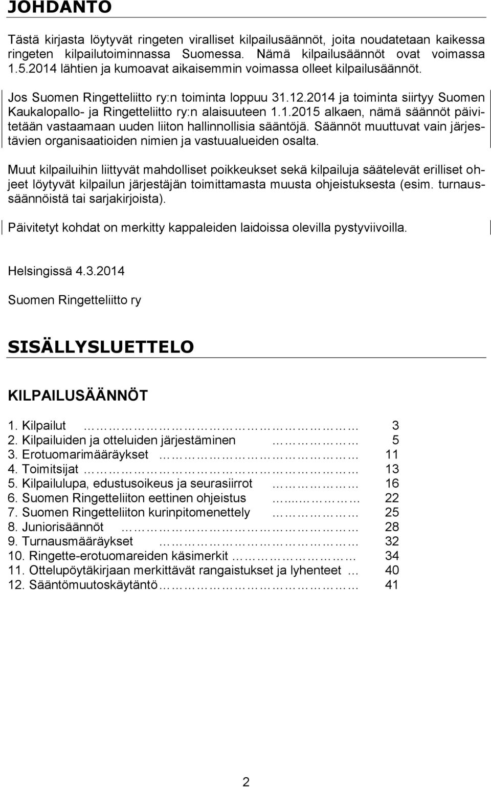 2014 ja toiminta siirtyy Suomen Kaukalopallo- ja Ringetteliitto ry:n alaisuuteen 1.1.2015 alkaen, nämä säännöt päivitetään vastaamaan uuden liiton hallinnollisia sääntöjä.
