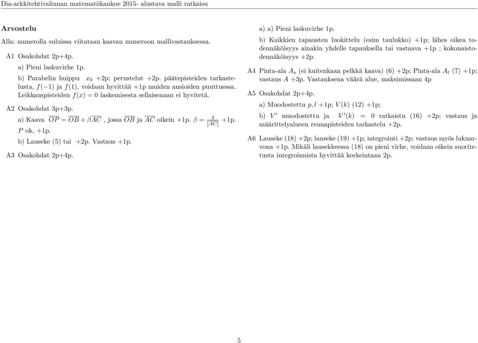 Leiauspisteiden f(x) = 0 lasemisesta sellaisenaan ei hyvitetä. A2 Osaohdat p+p. a) Kaava OP = OB + βac, jossa OB ja AC oiein +1p. β = AC +1p. P o, +1p. b) Lausee (5) tai +2p. Vastaus +1p.