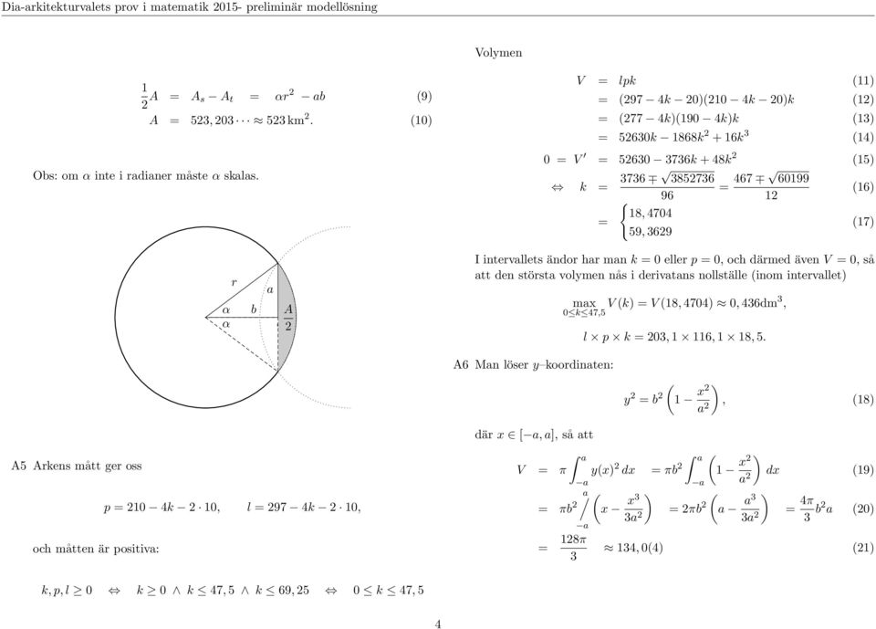 intervallets ändor har man = 0 eller p = 0, och därmed även V = 0, så att den största volymen nås i derivatans nollställe (inom intervallet) max V () = V (18, 4704) 0, 0 47,5 46dm, l p = 20, 1 116, 1