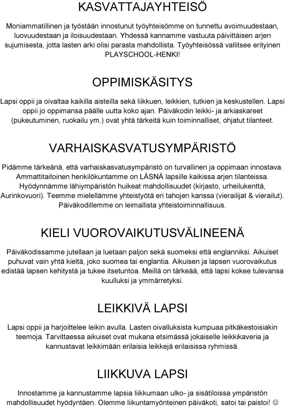 OPPIMISKÄSITYS Lapsi oppii ja oivaltaa kaikilla aisteilla sekä liikkuen, leikkien, tutkien ja keskustellen. Lapsi oppii jo oppimansa päälle uutta koko ajan.