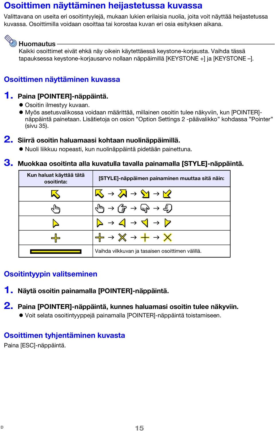 Vaihda tässä tapauksessa keystone-korjausarvo nollaan näppäimillä [KEYSTONE +] ja [KEYSTONE ]. Osoittimen näyttäminen kuvassa 1. Paina [POINTER]-näppäintä. Osoitin ilmestyy kuvaan.