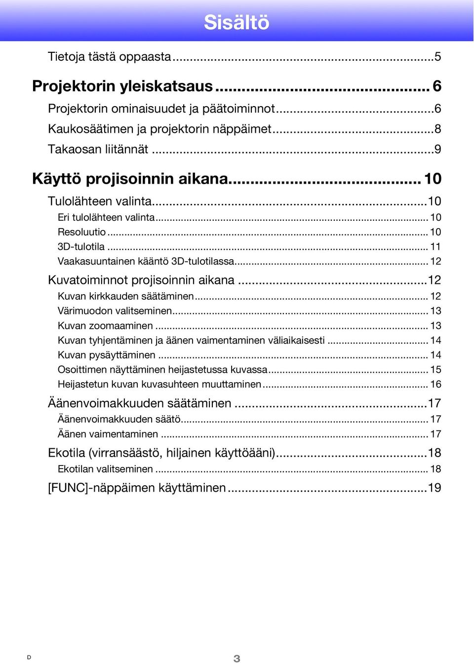 .. 12 Kuvatoiminnot projisoinnin aikana...12 Kuvan kirkkauden säätäminen... 12 Värimuodon valitseminen... 13 Kuvan zoomaaminen... 13 Kuvan tyhjentäminen ja äänen vaimentaminen väliaikaisesti.