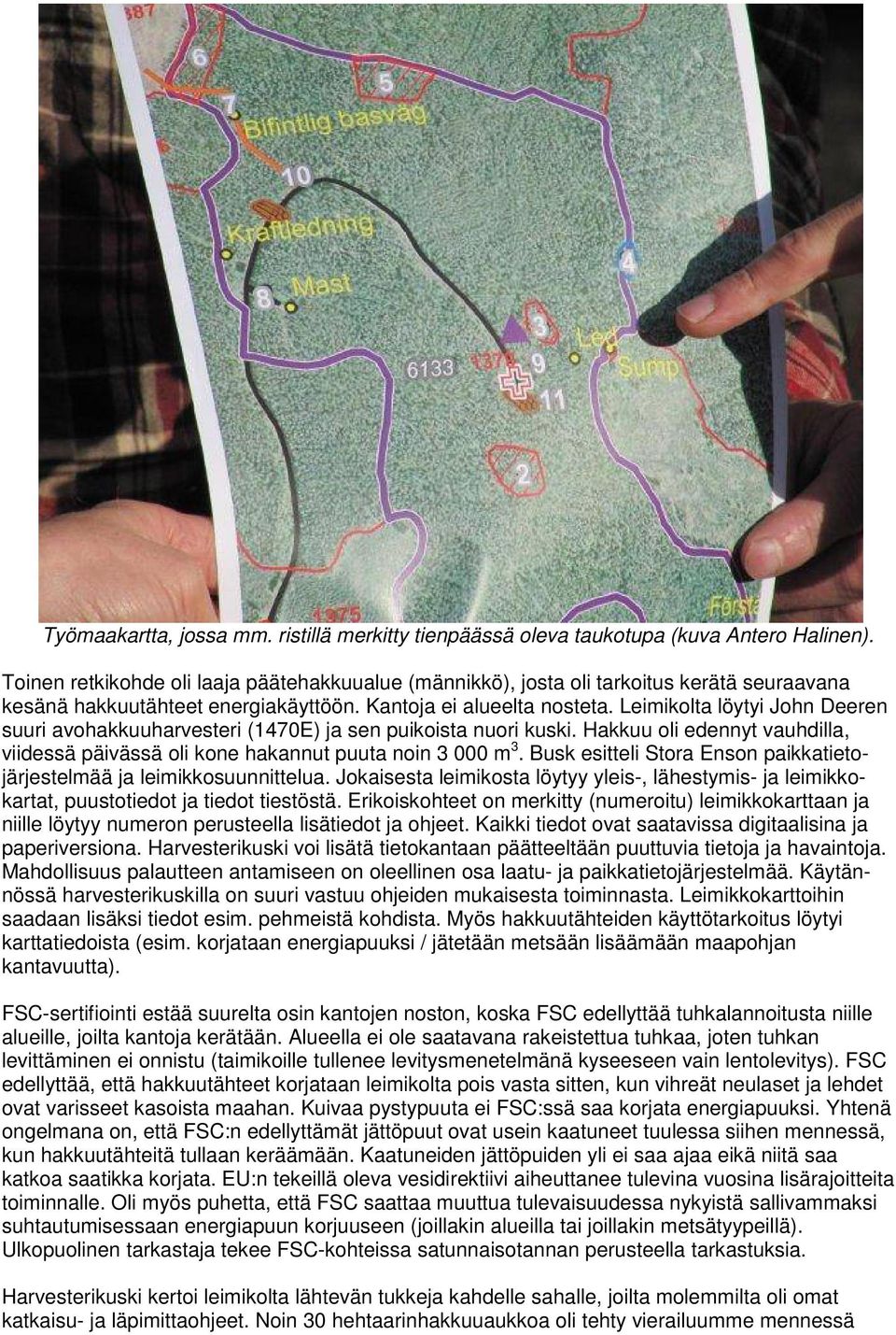 Leimikolta löytyi John Deeren suuri avohakkuuharvesteri (1470E) ja sen puikoista nuori kuski. Hakkuu oli edennyt vauhdilla, viidessä päivässä oli kone hakannut puuta noin 3 000 m 3.