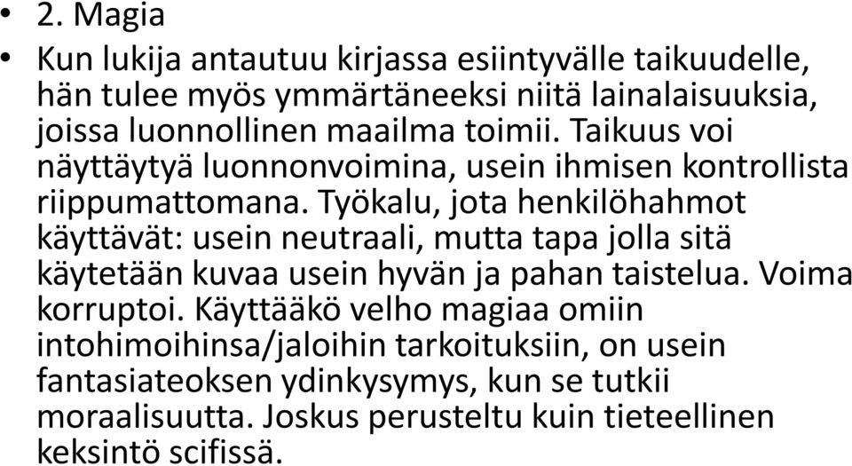 Työkalu, jota henkilöhahmot käyttävät: usein neutraali, mutta tapa jolla sitä käytetään kuvaa usein hyvän ja pahan taistelua. Voima korruptoi.