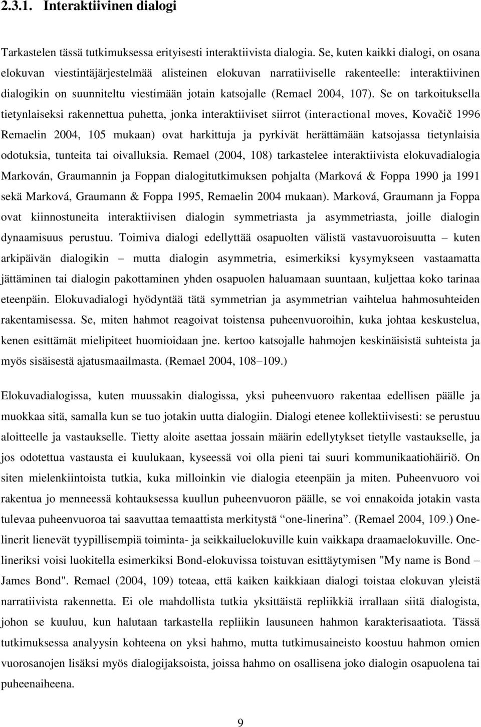 107). Se on tarkoituksella tietynlaiseksi rakennettua puhetta, jonka interaktiiviset siirrot (interactional moves, Kovačič 1996 Remaelin 2004, 105 mukaan) ovat harkittuja ja pyrkivät herättämään