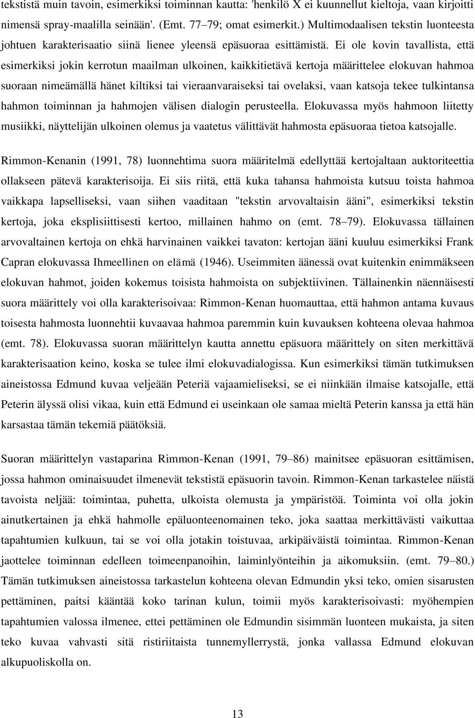 Ei ole kovin tavallista, että esimerkiksi jokin kerrotun maailman ulkoinen, kaikkitietävä kertoja määrittelee elokuvan hahmoa suoraan nimeämällä hänet kiltiksi tai vieraanvaraiseksi tai ovelaksi,